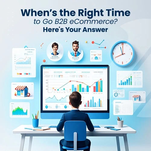 usiness infographic showing a professional analyzing charts and graphs on a large screen with the text “When’s the Right Time to Go B2B eCommerce? Here’s Your Answer.”