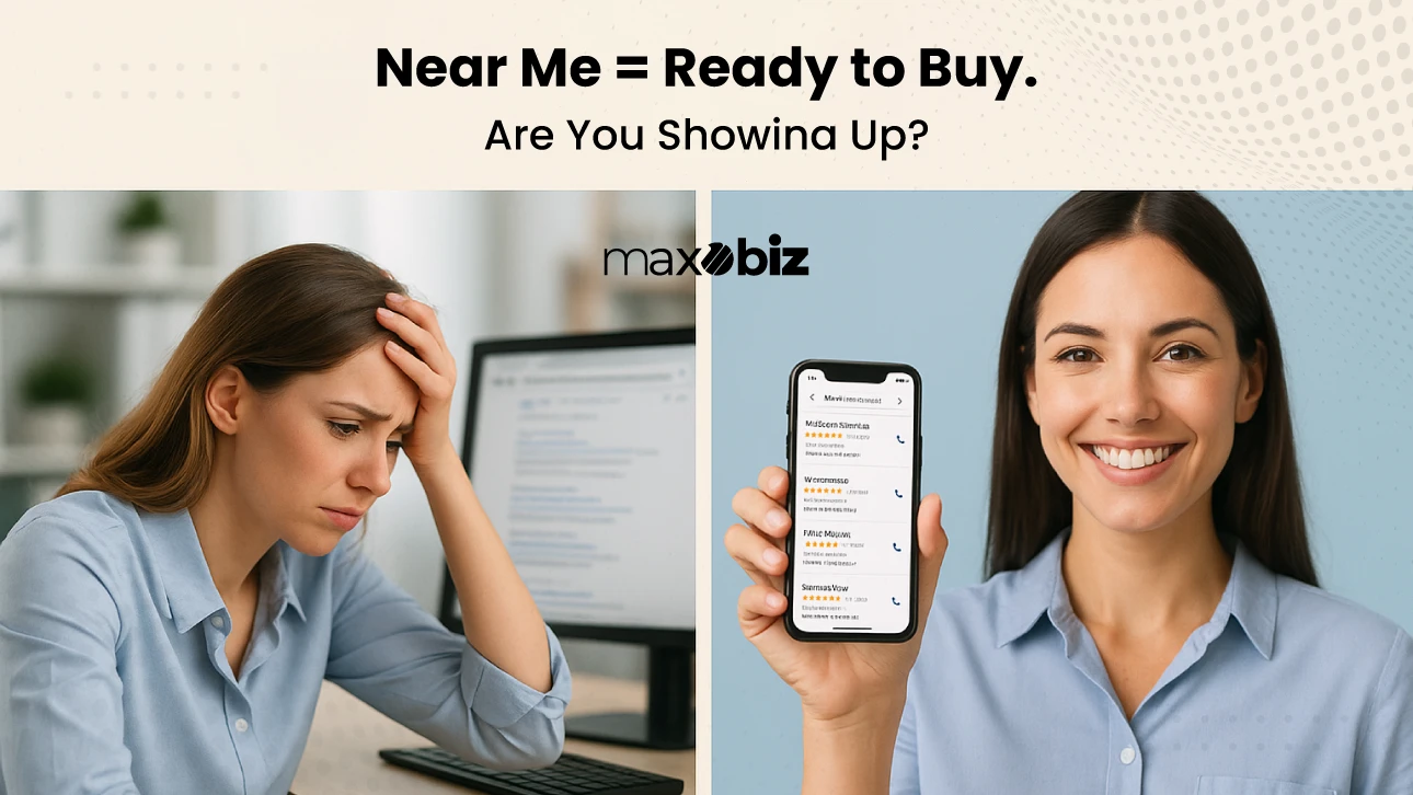 Split-screen graphic showing a frustrated woman on the left and a smiling woman holding a phone with local search results on the right. Text reads: 'Near Me = Ready to Buy. Are You Showing Up?' Maxobiz logo in the center.